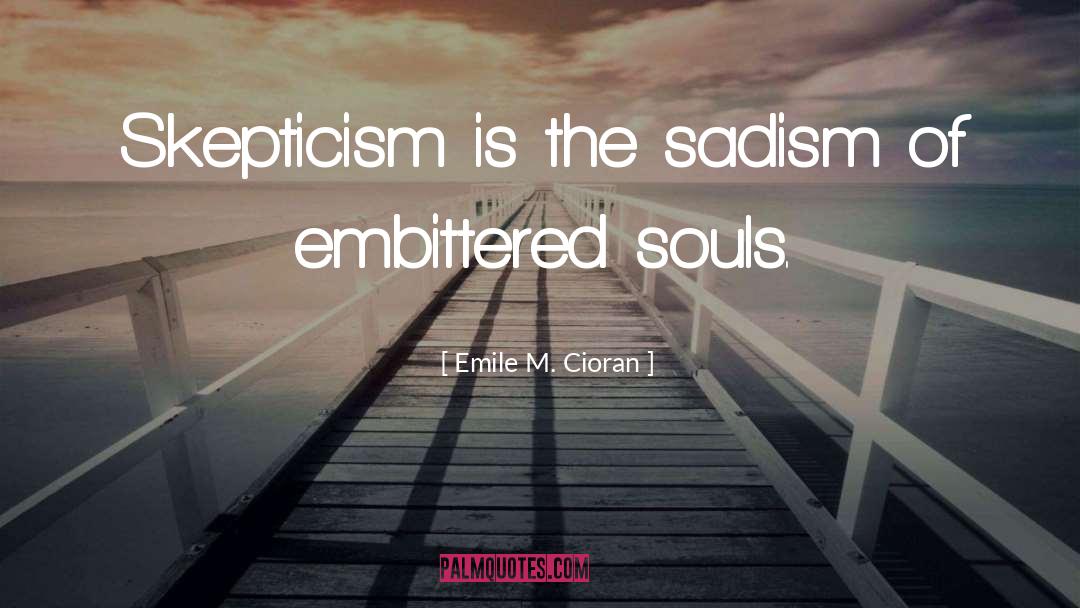 Emile M. Cioran Quotes: Skepticism is the sadism of
