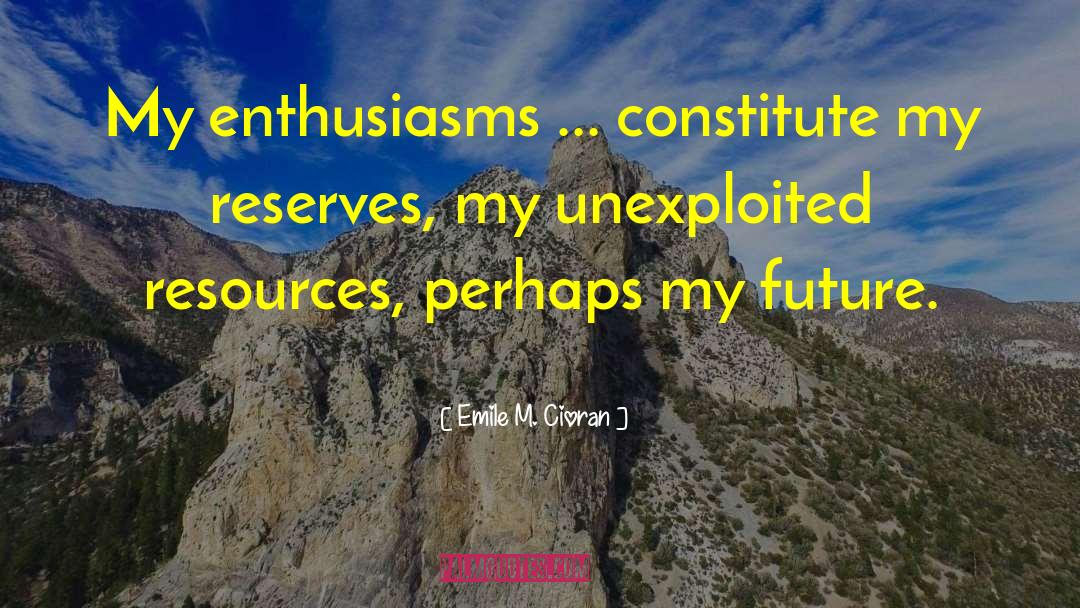 Emile M. Cioran Quotes: My enthusiasms ... constitute my