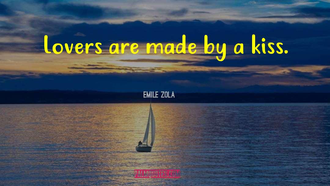 Emile Zola Quotes: Lovers are made by a