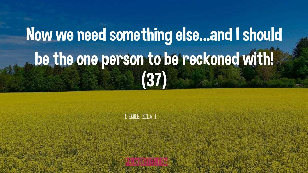 Emile Zola Quotes: Now we need something else...and