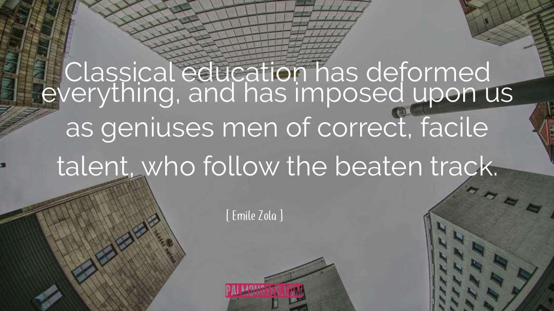 Emile Zola Quotes: Classical education has deformed everything,