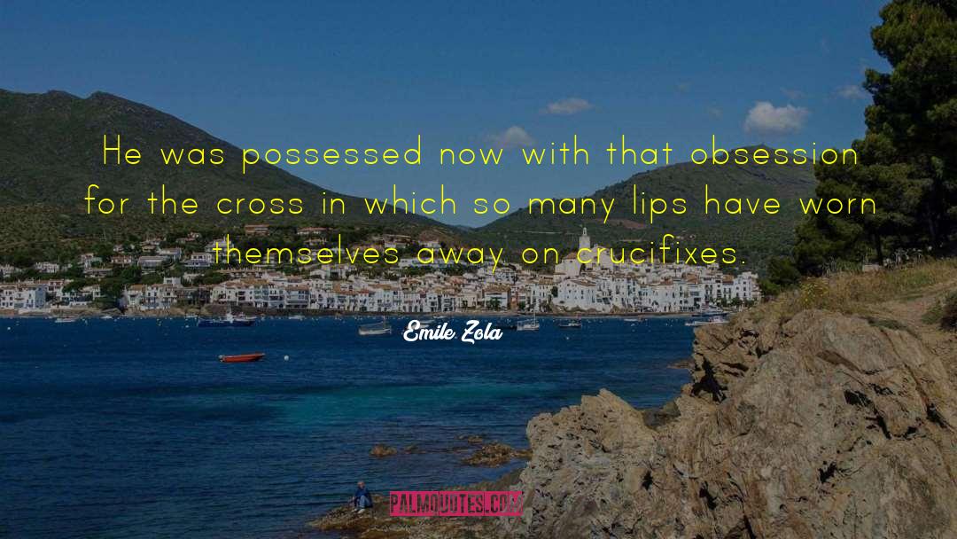 Emile Zola Quotes: He was possessed now with