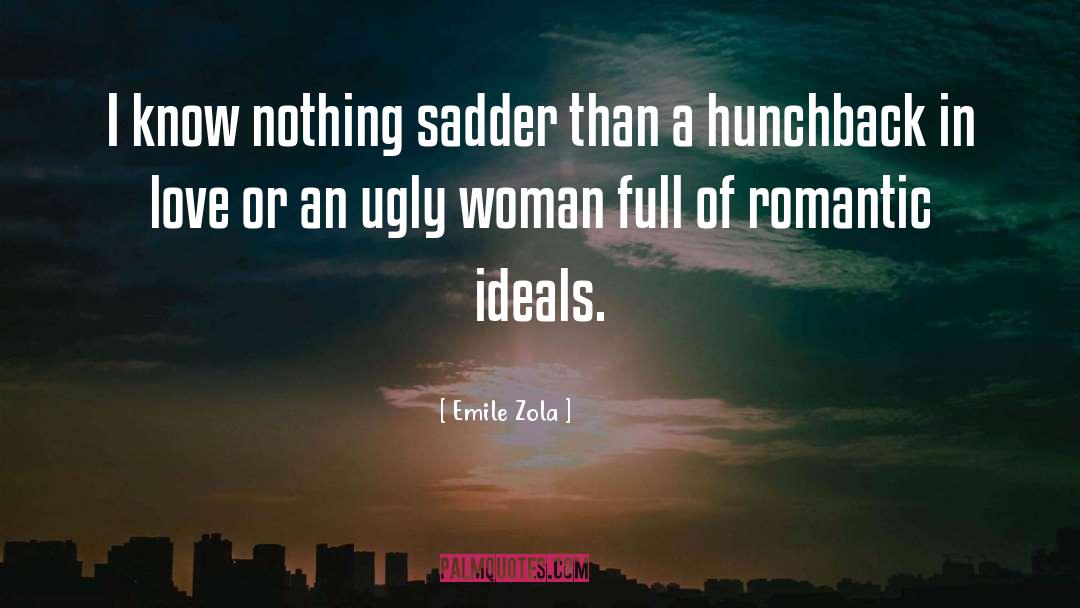 Emile Zola Quotes: I know nothing sadder than