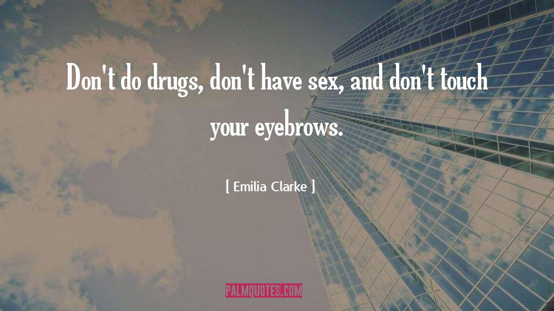 Emilia Clarke Quotes: Don't do drugs, don't have