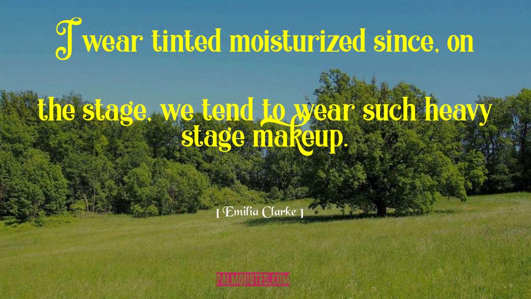 Emilia Clarke Quotes: I wear tinted moisturized since,