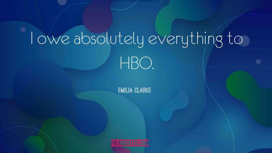 Emilia Clarke Quotes: I owe absolutely everything to