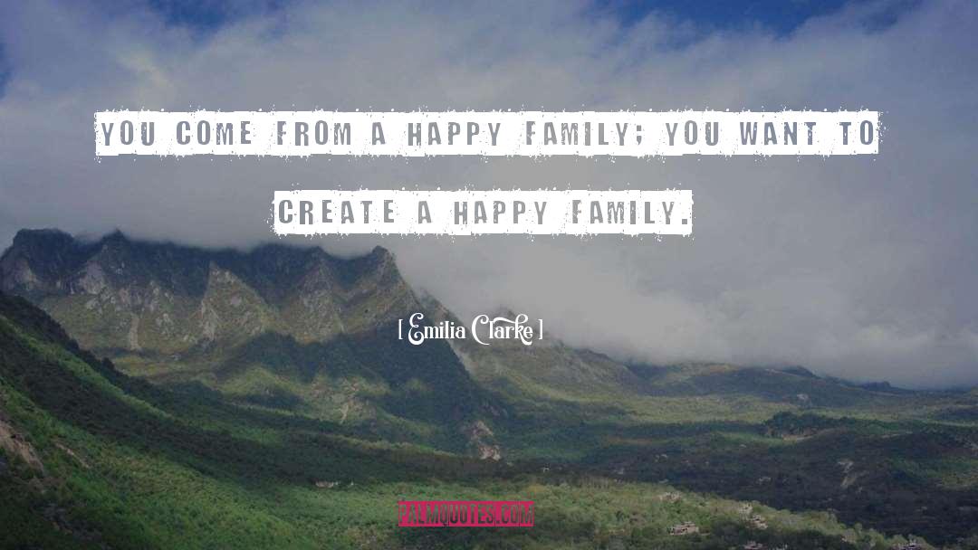 Emilia Clarke Quotes: You come from a happy