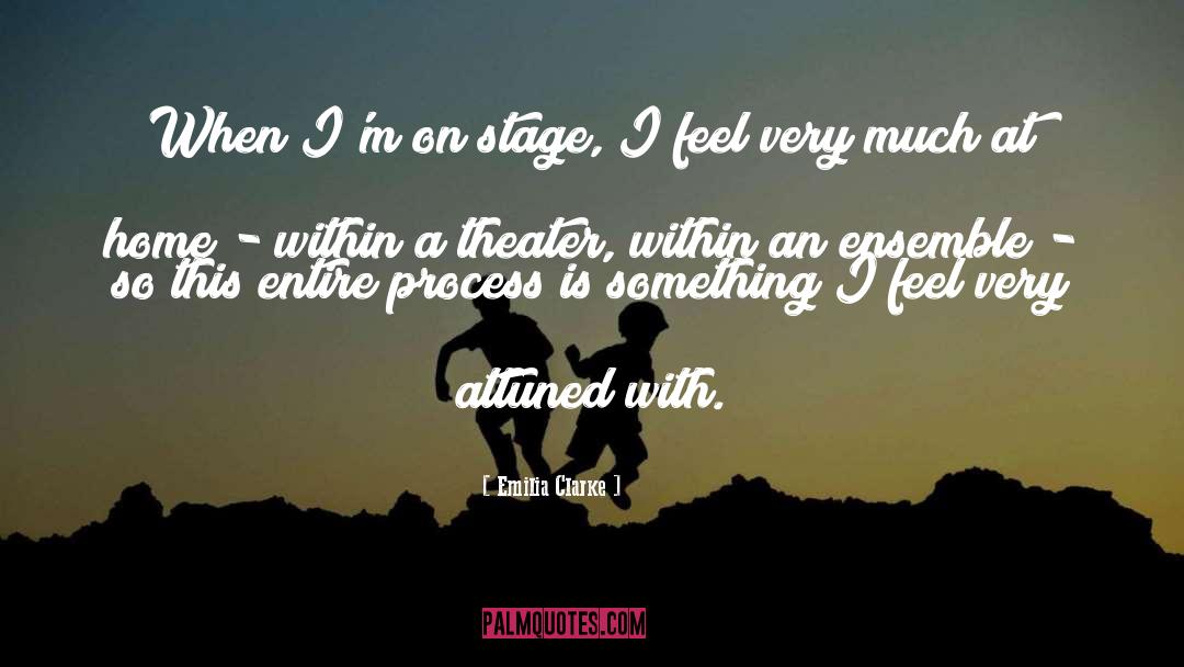 Emilia Clarke Quotes: When I'm on stage, I