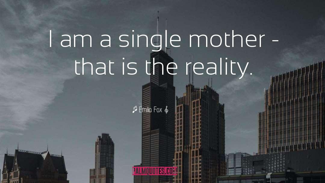 Emilia Fox Quotes: I am a single mother