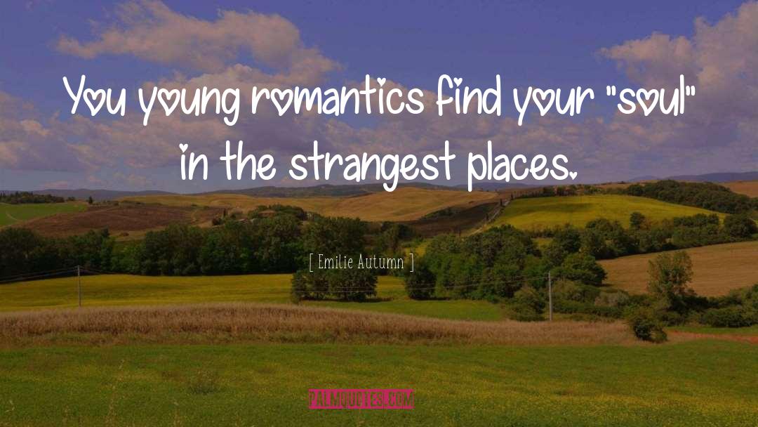 Emilie Autumn Quotes: You young romantics find your