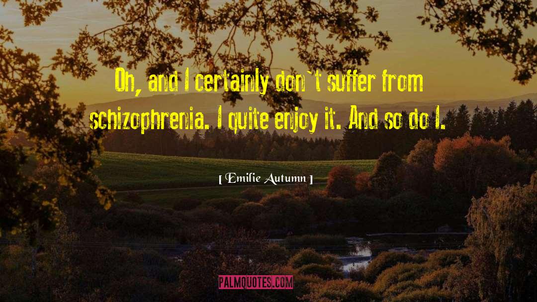 Emilie Autumn Quotes: Oh, and I certainly don't