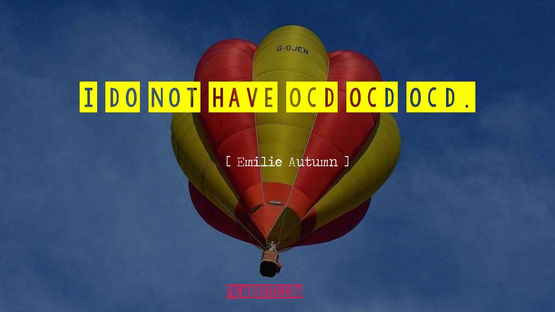 Emilie Autumn Quotes: I do not have OCD