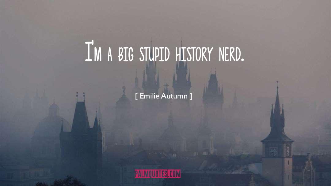 Emilie Autumn Quotes: I'm a big stupid history