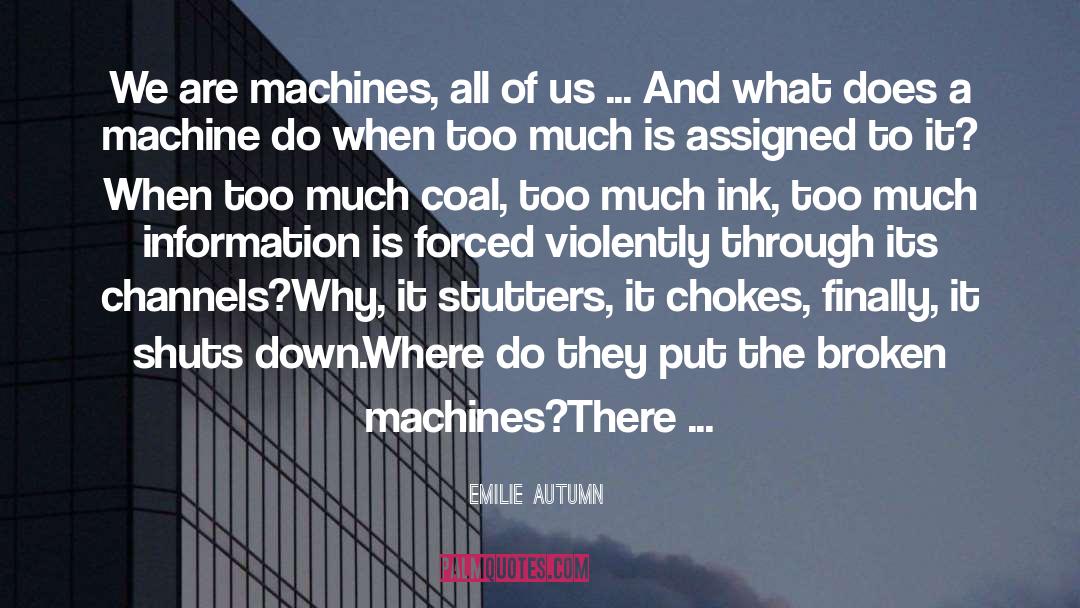 Emilie Autumn Quotes: We are machines, all of