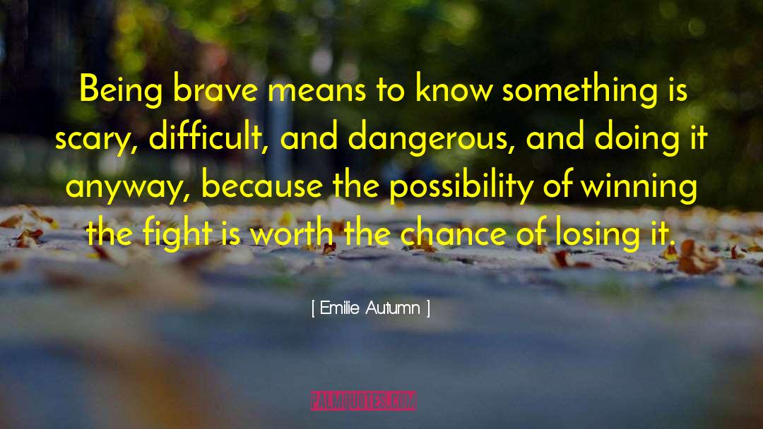 Emilie Autumn Quotes: Being brave means to know