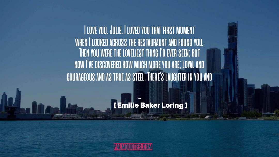 Emilie Baker Loring Quotes: I love you, Julie. I