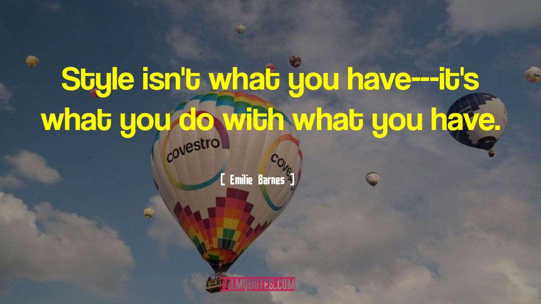 Emilie Barnes Quotes: Style isn't what you have---it's