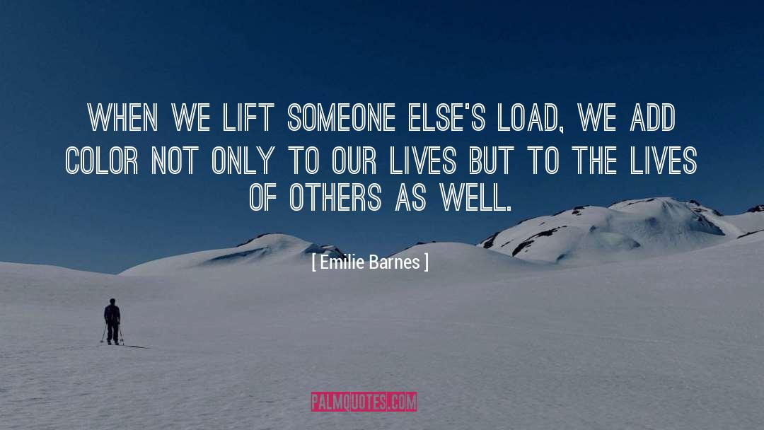 Emilie Barnes Quotes: When we lift someone else's