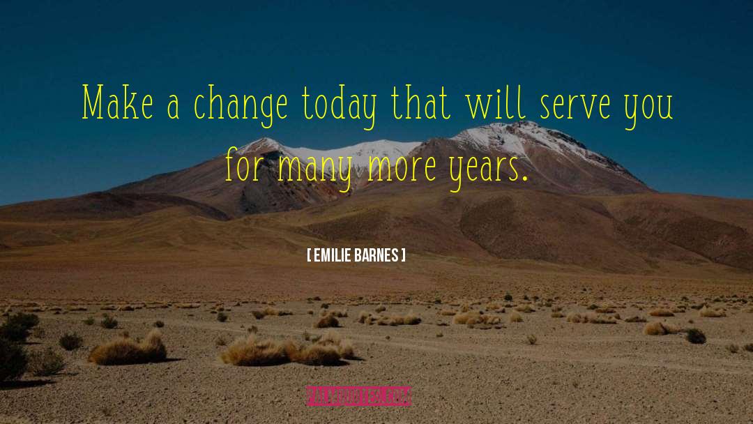 Emilie Barnes Quotes: Make a change today that