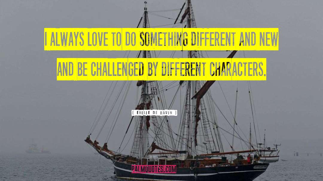 Emilie De Ravin Quotes: I always love to do
