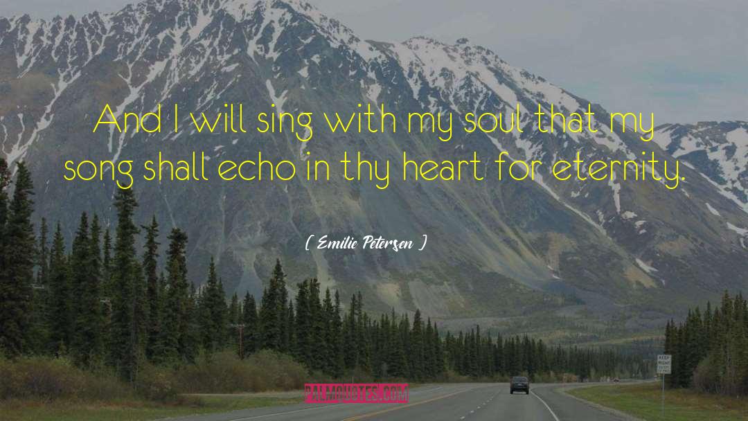 Emilie Petersen Quotes: And I will sing with