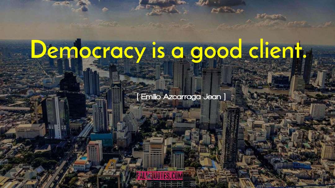 Emilio Azcarraga Jean Quotes: Democracy is a good client.