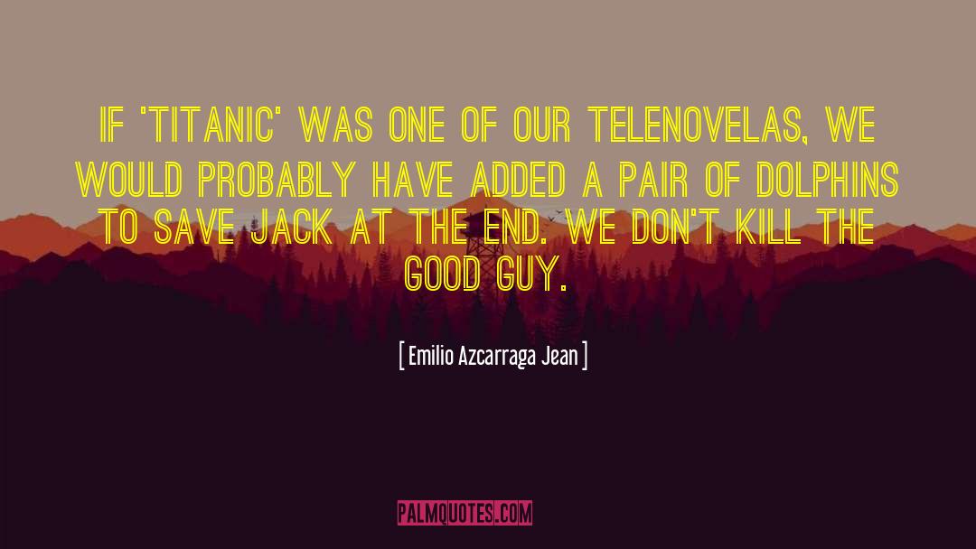 Emilio Azcarraga Jean Quotes: If 'Titanic' was one of