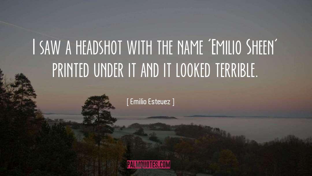 Emilio Estevez Quotes: I saw a headshot with