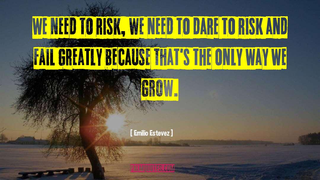Emilio Estevez Quotes: We need to risk, we