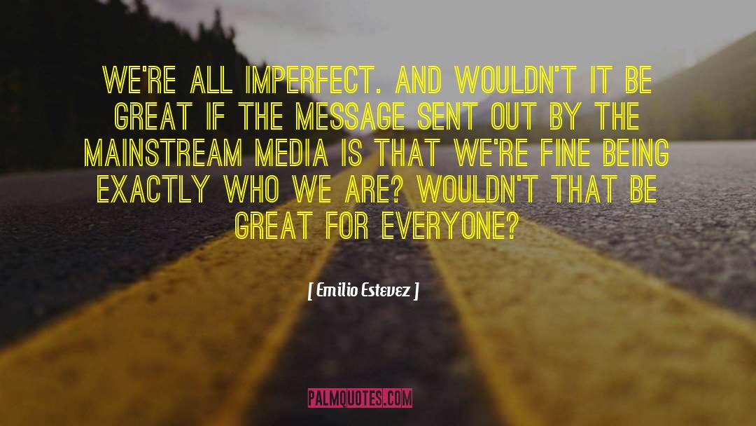 Emilio Estevez Quotes: We're all imperfect. And wouldn't