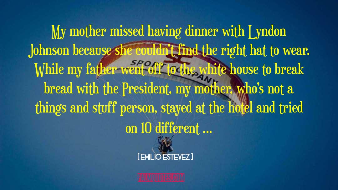 Emilio Estevez Quotes: My mother missed having dinner