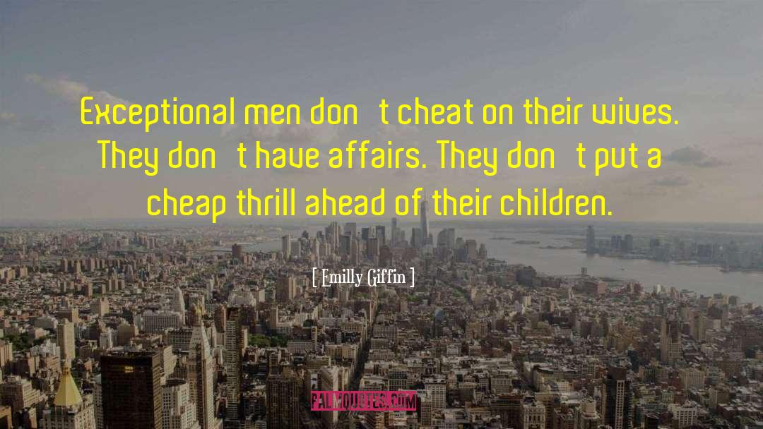 Emilly Giffin Quotes: Exceptional men don't cheat on