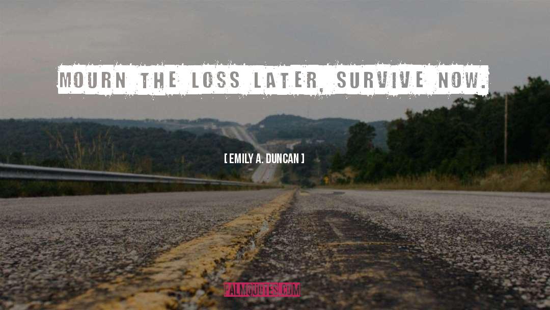 Emily A. Duncan Quotes: Mourn the loss later, survive