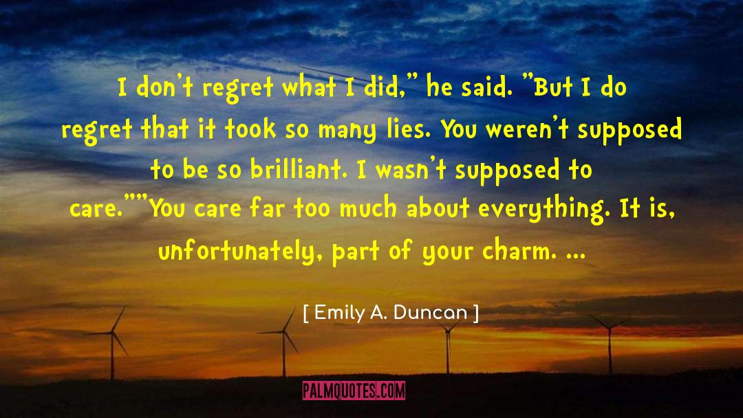 Emily A. Duncan Quotes: I don't regret what I