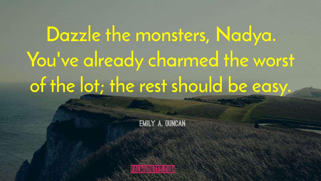 Emily A. Duncan Quotes: Dazzle the monsters, Nadya. You've