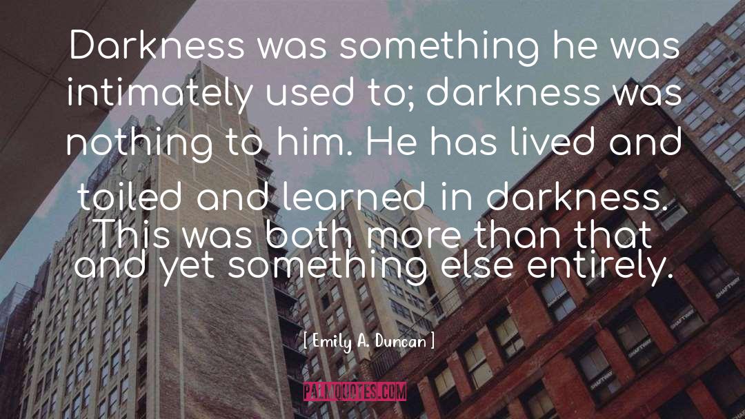Emily A. Duncan Quotes: Darkness was something he was
