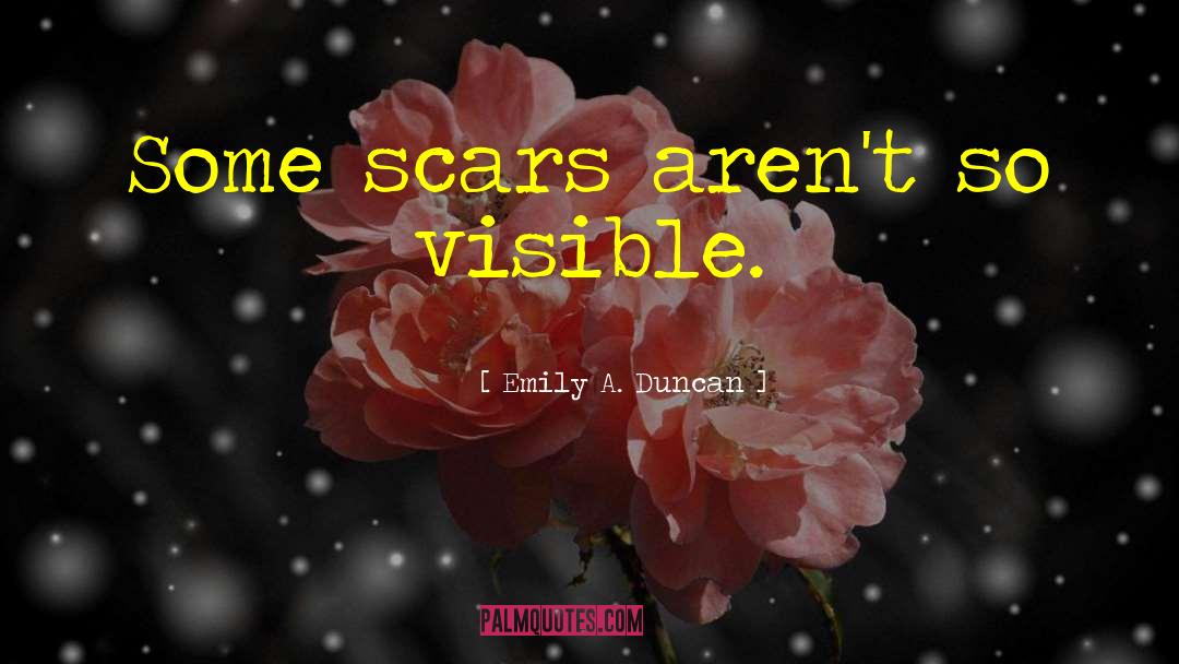 Emily A. Duncan Quotes: Some scars aren't so visible.