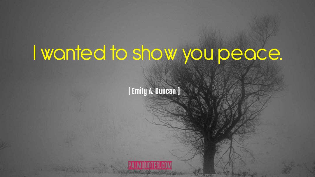 Emily A. Duncan Quotes: I wanted to show you