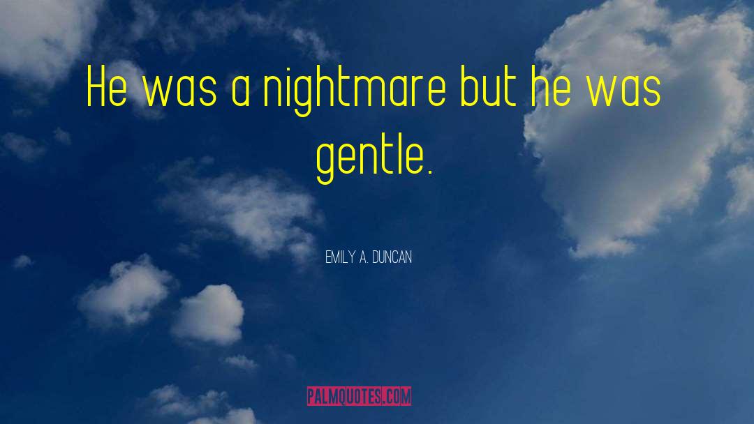 Emily A. Duncan Quotes: He was a nightmare but