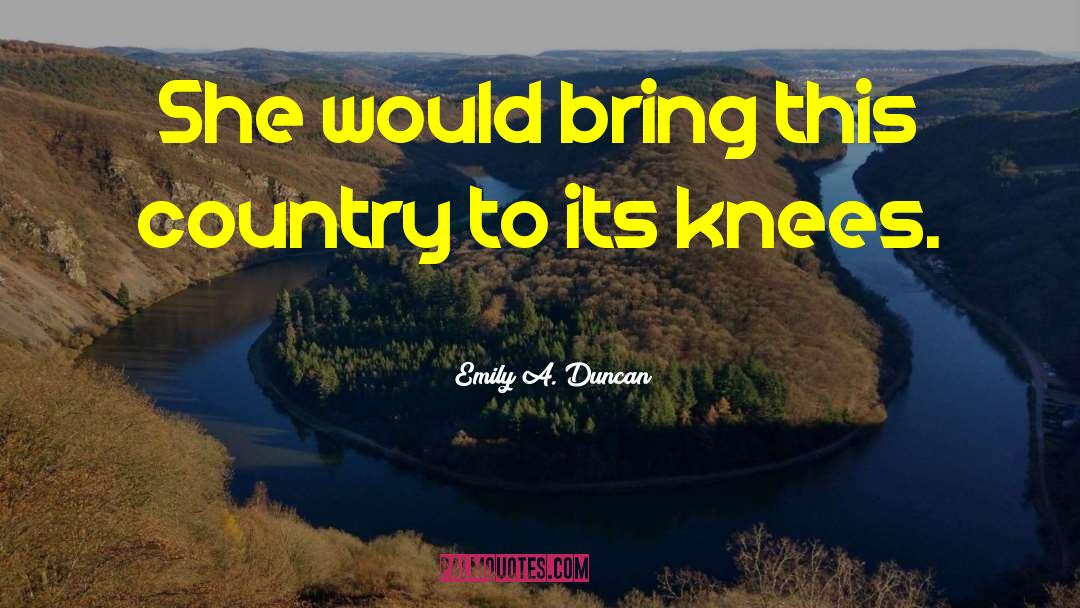 Emily A. Duncan Quotes: She would bring this country