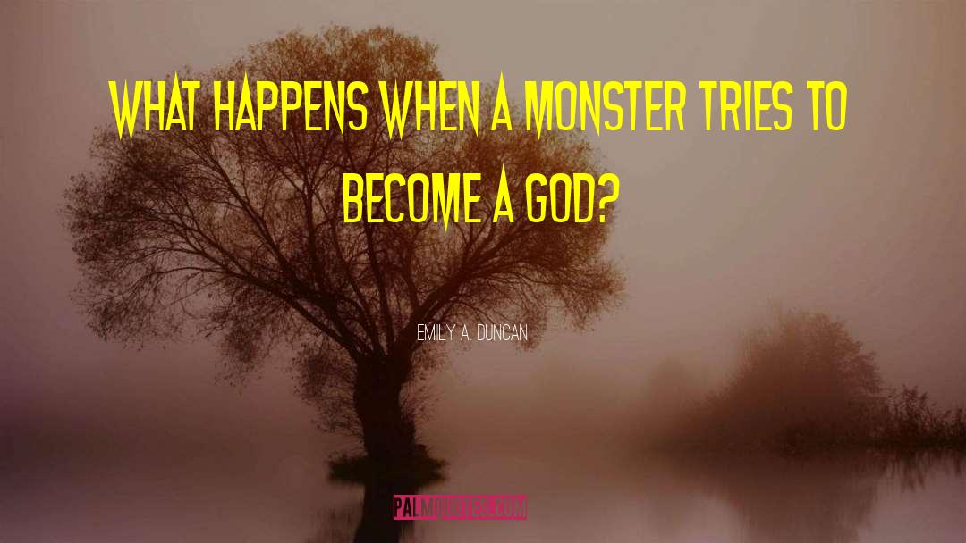 Emily A. Duncan Quotes: What happens when a monster