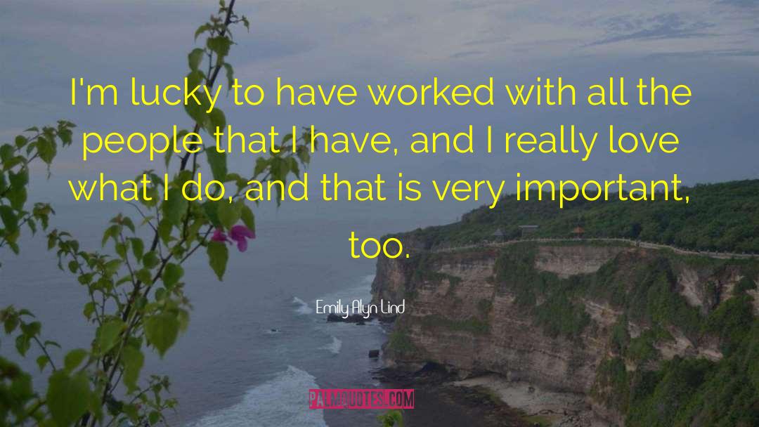 Emily Alyn Lind Quotes: I'm lucky to have worked