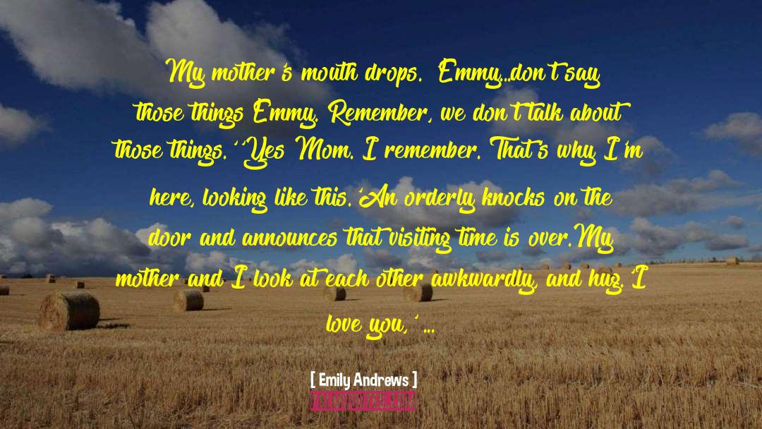 Emily Andrews Quotes: My mother's mouth drops. 'Emmy...don't