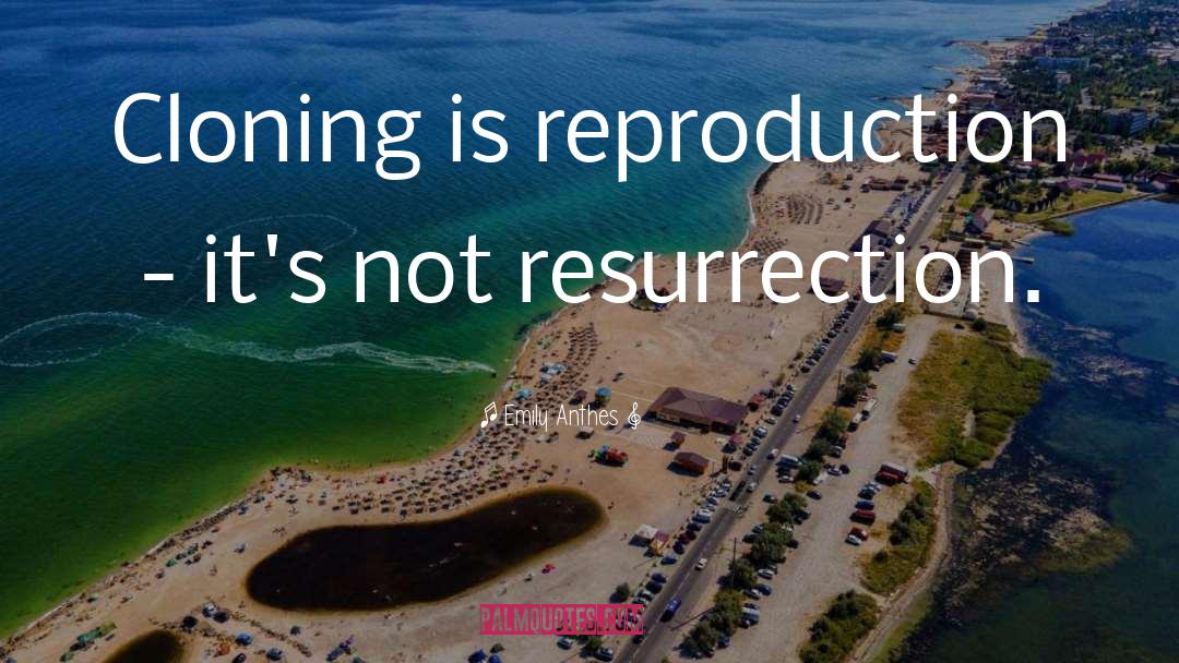 Emily Anthes Quotes: Cloning is reproduction - it's