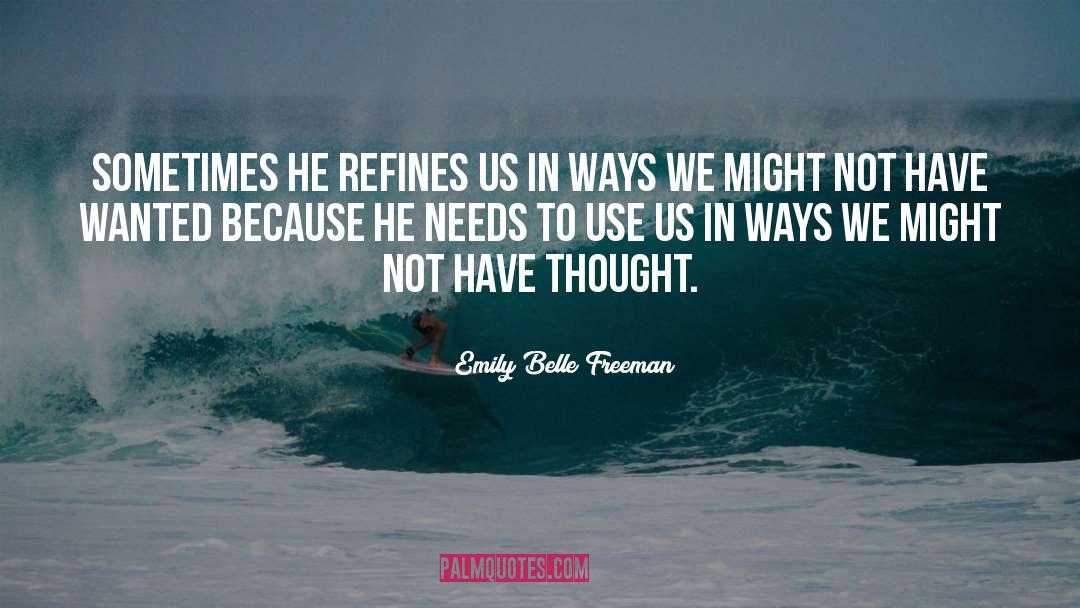 Emily Belle Freeman Quotes: Sometimes He refines us in