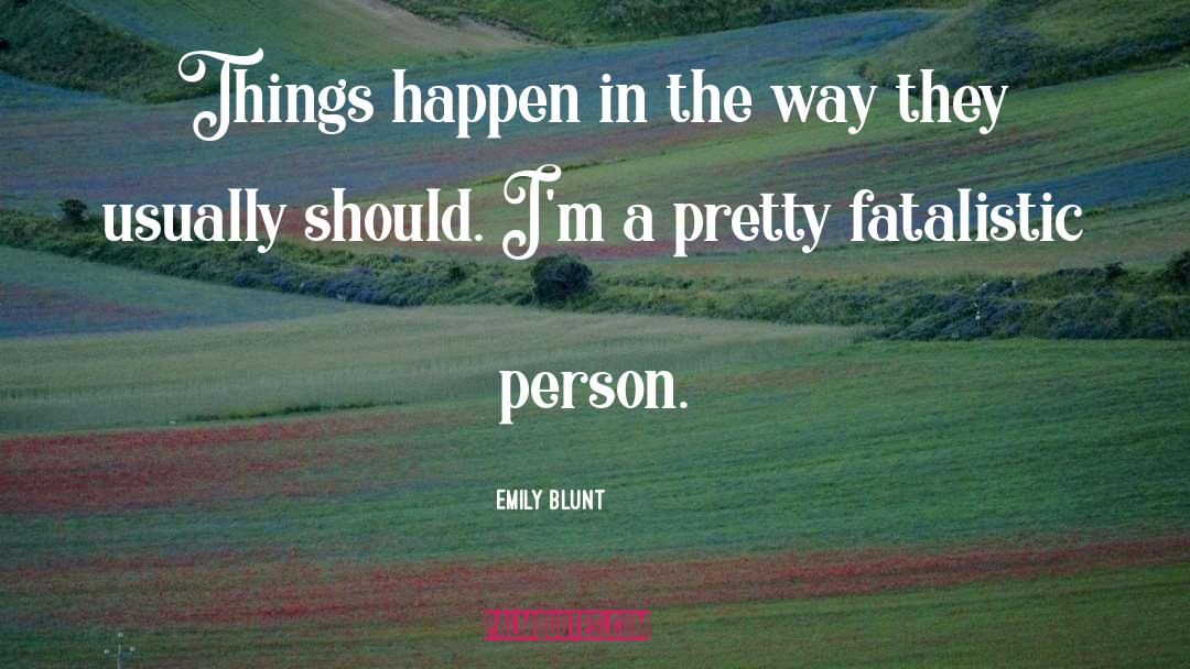 Emily Blunt Quotes: Things happen in the way