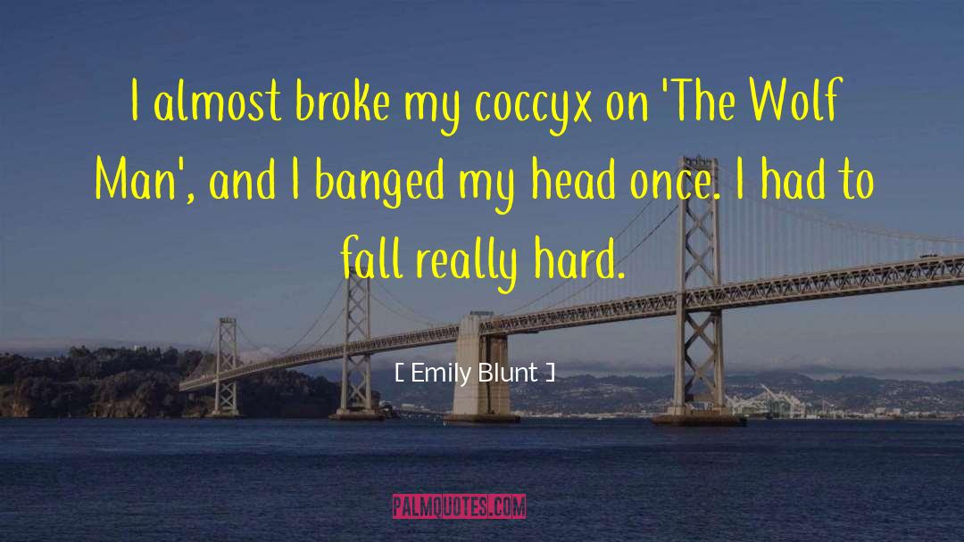 Emily Blunt Quotes: I almost broke my coccyx