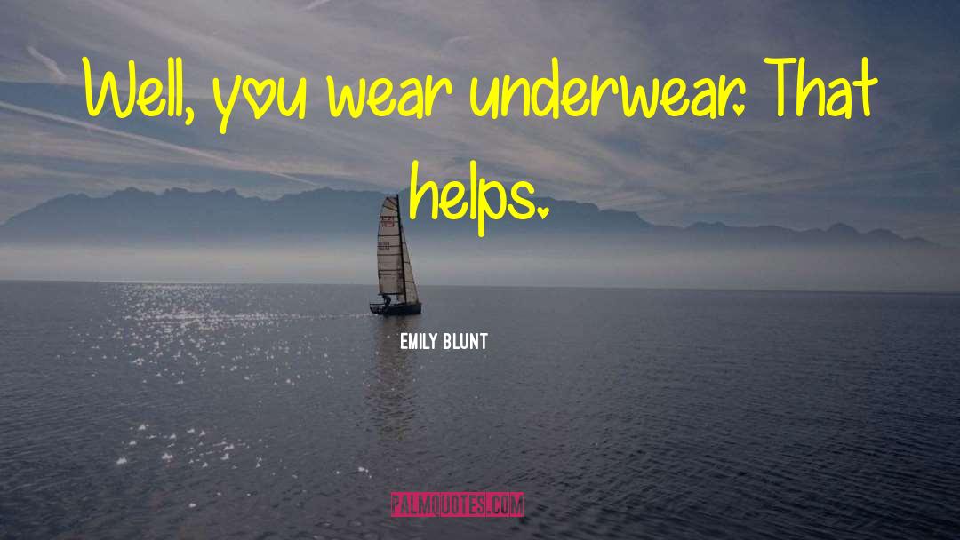 Emily Blunt Quotes: Well, you wear underwear. That