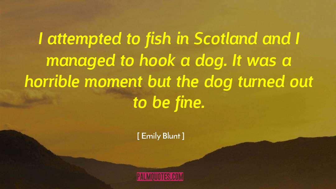 Emily Blunt Quotes: I attempted to fish in