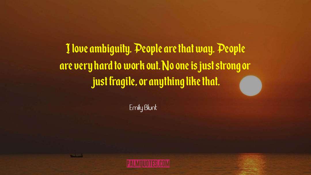 Emily Blunt Quotes: I love ambiguity. People are
